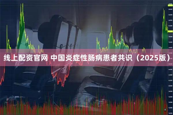 线上配资官网 中国炎症性肠病患者共识（2025版）
