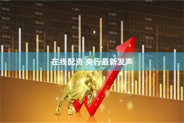在线配资 央行最新发声